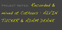 Project Notes: Recorded & mixed at Cathaus : ALVIN TUCKER & ADAM DEANE