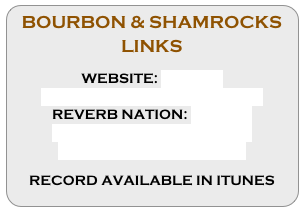 BOURBON & SHAMROCKS LINKS

WEBSITE: http://bourbonandshamrocks.com 
REVERB NATION: http://www.reverbnation.com/bourbonandshamrocks

RECORD AVAILABLE IN ITUNES