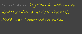 Project Notes: Digitized & restored by ADAM DEANE & ALVIN TUCKER, JUNE 2013. Converted to 24/44.1
